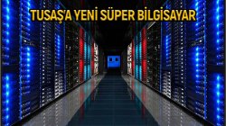 TUSAŞ’a 50 bin çekirdekli yeni süper bilgisayar!